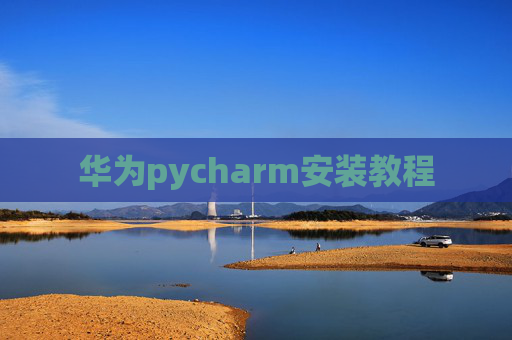 华为pycharm安装教程 华为pycharm安装教程